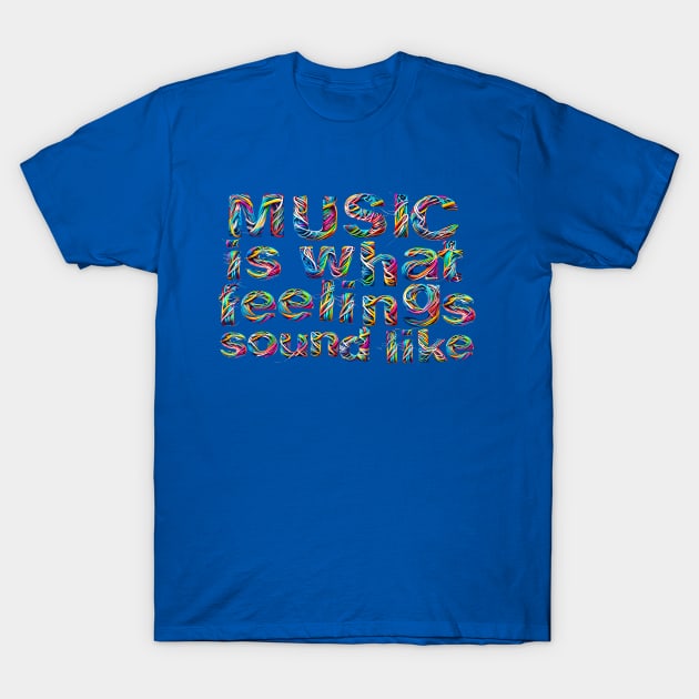 Music is what Feelings Sound Like T-Shirt by akastardust